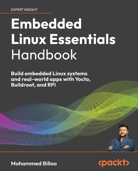 Embedded Linux Essentials Handbook Build Embedded Linux Systems And Real World Apps With Yocto Buildroot And RPi (Mohammed Billoo;) Embedded Linux Essentials Handbook Build Embedded Linux Systems And Real World Apps With Yocto Buildroot And RPi (Mohammed Billoo;)