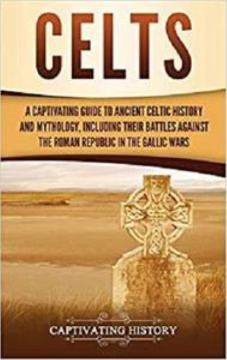 Celts: A Captivating Guide to Ancient Celtic History and Mythology