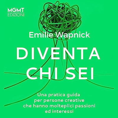 Emilie Wapnick - Diventa chi sei꞉ Una pratica guida per persone creative che hanno molteplici passioni ed interessi (2023) (mp3 - 128 kbps)