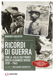 Domenico Rossotto - Ricordi di guerra. Con la Julia sui fronti greco albanese russo 1939-1943 (2024)