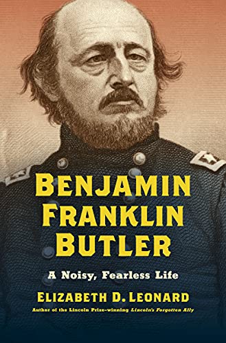 Benjamin Franklin Butler: A Noisy, Fearless Life (Civil War America)