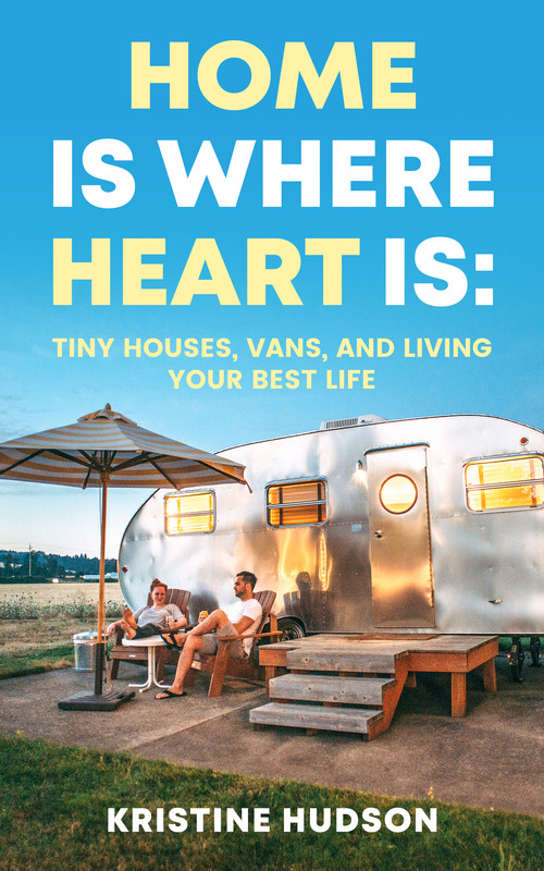 Home is Where Heart Is  Tiny Houses, Vans, and Living Your Best Life
