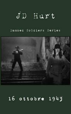 JD Hurt - Damned Soldiers Series vol.1. 16 ottobre 1943 (2018)