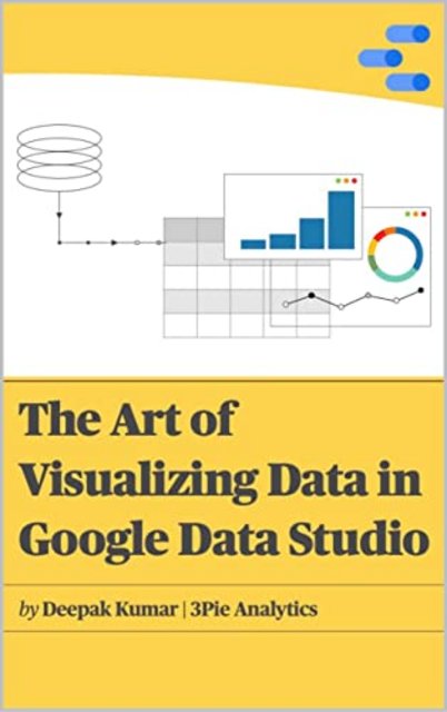The Art of Visualizing Data in Google Data Studio: Create graphs, manage data and extrapolate results for presentations, reports 