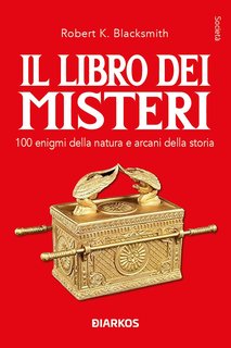 Robert K. Blacksmith - Il libro dei misteri. 100 enigmi della natura e arcani della storia (2024)