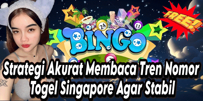 Strategi Akurat Membaca Tren Nomor Togel Singapore Agar Stabil