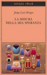 Jorge Luis Borges – La misura della mia speranza (2017)
