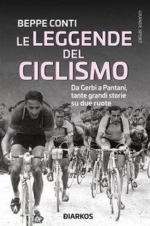 Beppe Conti - Le leggende del ciclismo. Da Gerbi a Pantani, tante grandi storie sui due ruote (2020)