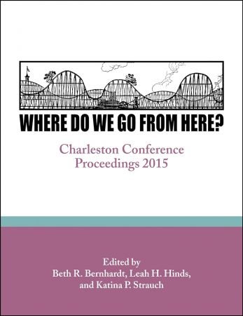 Where Do We Go From Here?: Charleston Conference Proceedings, 2015 Th-enf-ZVj-Unbc-O3y-Il-ZTv-Fqb-GRlxjy-IBCZH