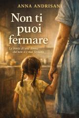 Anna Andrisani – Non ti puoi fermare. Storia di una donna che non si è mai fermata (2026)