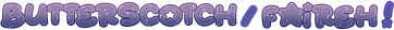 "butterscotch / faireh !" is written in the starborn font with a light purple at the top to dark purple gradient at the bottom with the slash and exclamation mark being darker and more blue than "butterscotch" and "faireh." all of the text has a light border on the edges with a darker border outside, and all the text has a star effect over it