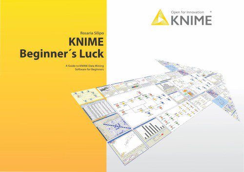 KNIME Beginner's Luck: A Guide to KNIME Analytics Platform for beginners. KNIME Beginner's Luck: A Guide to KNIME Analytics Platform for beginners.