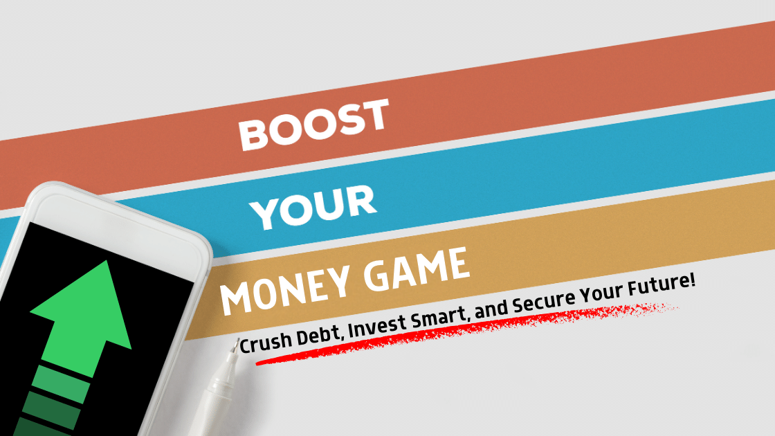Boost Your Money Game: Crush Debt, Invest Smart, and Secure Your Future!