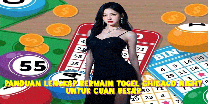 Panduan Lengkap Bermain Togel Chicago Night Untuk Cuan Besar