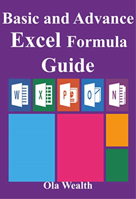 Basic and Advance Excel Formula Guide: Simple Step By Step Time-Saving Approaches to Bring Formulas into Excel