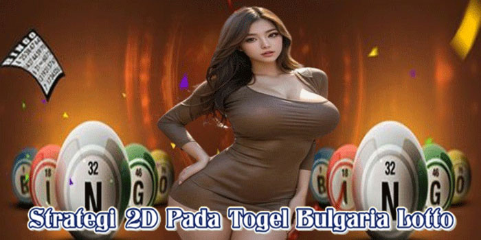 Strategi 2D Pada Togel Bulgaria Lotto