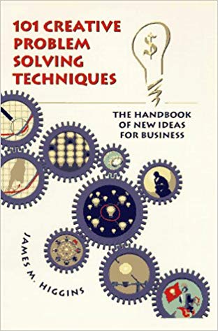 101 Creative Problem Solving Techniques: The Handbook of New Ideas for Business 101 Creative Problem Solving Techniques: The Handbook of New Ideas for Business