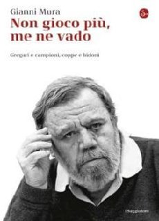 Gianni Mura - Non gioco più, me ne vado. Gregari e campioni, coppe e bidoni (2013)