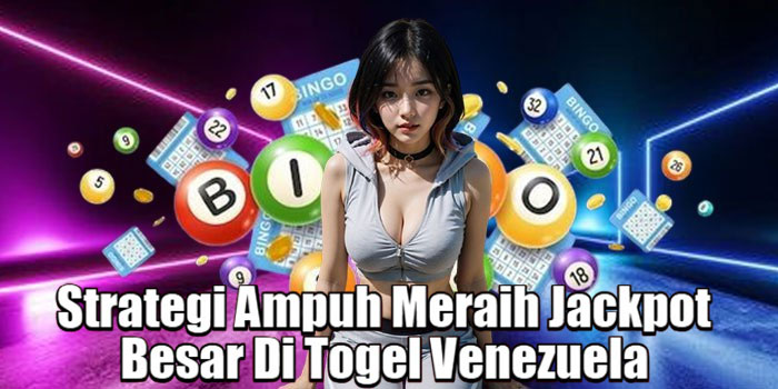 Strategi Ampuh Meraih Jackpot Besar Di Togel Venezuela