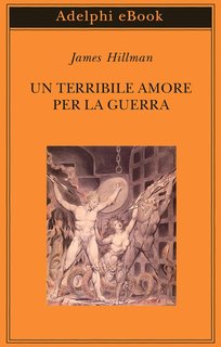 James Hillman  - Un terribile amore per la guerra (2024)