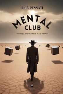 Luca Pennati - Mental Club. Distopie, multiversi e altri orrori (2024)