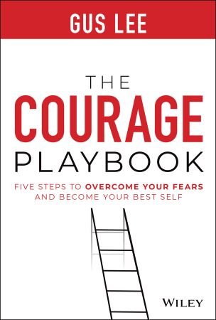 The Courage Playbook: Five Steps to Overcome Your Fears and Become Your Best Self