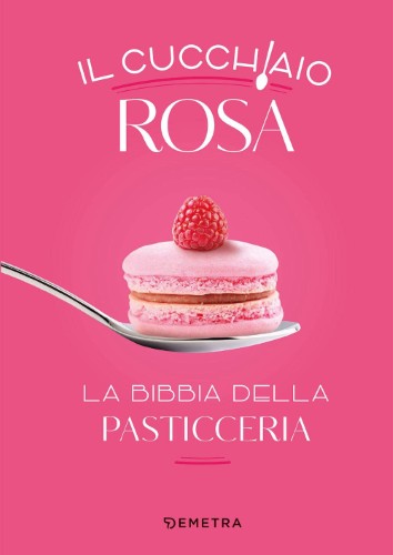 AA.VV. - Il cucchiaio rosa. La bibbia della pasticceria (2022)