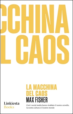 Max Fisher - La macchina del caos. Così i social media hanno ricablato il nostro cervello, la nostra cultura e il nostro mondo (2023)