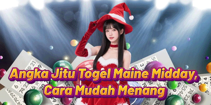 Angka Jitu Togel Maine Midday, Cara Mudah Menang