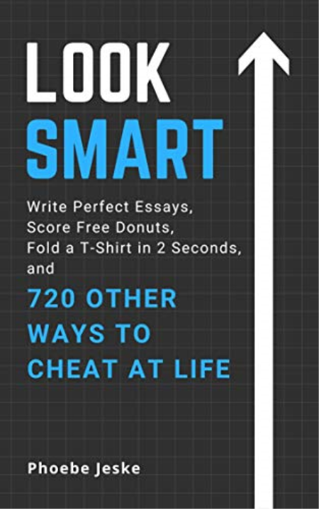 Look Smart: Write Perfect Essays, Score Free Donuts, Fold a T-Shirt in 2 Seconds & 720 Other Life Hacks & Ways to Cheat At Life