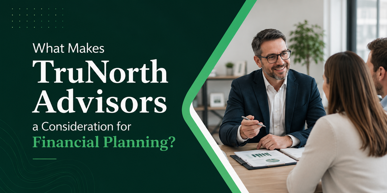 What Makes Tru North Advisors a Consideration for Financial Planning