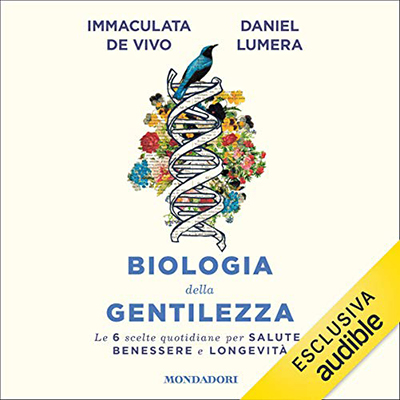 Daniel Lumera, Immaculata De Vivo - Biologia della gentilezza꞉ Le 6 scelte quotidiane per salute, benessere e longevità (2020) (mp3 - 128 kbps)