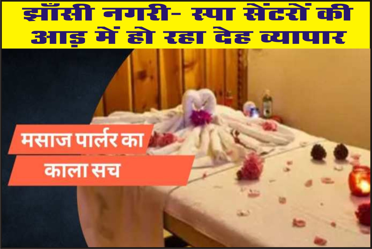 झाँसी नगरी :- स्पा सेंटरों की आड़ में हो रहा देह व्यापार