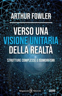 Arthur Fowler - Verso una visione unitaria della realtà. Strutture complesse e isomorfismi (2023)