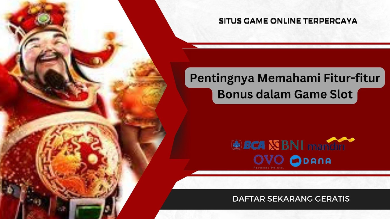 Pentingnya Memahami Fitur-fitur Bonus dalam Game Slot