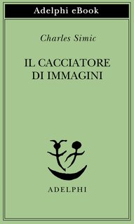 Charles Simic - Il cacciatore di immagini.  L'arte di Joseph Cornell(2005)