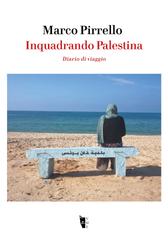 Marco Pirrello – Inquadrando Palestina. Diario di viaggio (2026)