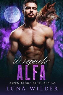 Luna Wilder - Aspen Ridge Pack: The Alphas Vol. 1. Il Reparto Alfa (2023)