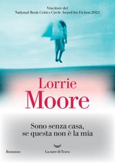 Lorrie Moore – Sono senza casa, se questa non è la mia (2024)