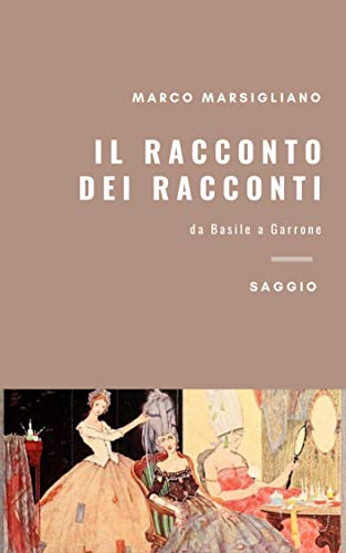 Marco Marsigliano – Il racconto dei racconti. Da Basile a Garrone (2020)