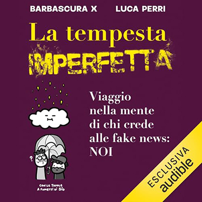 Barbascura X, Luca Perri - La tempesta imperfetta꞉ Viaggio nella mente di chi crede alle fake news꞉ noi (2024) (mp3 - 128 kbps)