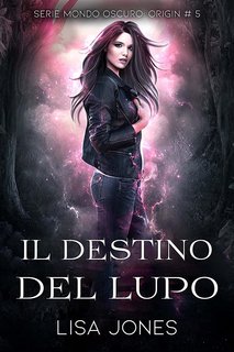 Lisa Jones - Serie Mondo Oscuro: Origin Vol. 5. Il Destino Del Lupo (2023)