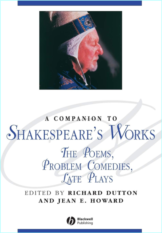 A Companion To Shakespeare’s Works Volume IV The Poems Problem Comedies Late Plays (Richard Dutton, Jean E. Howard)