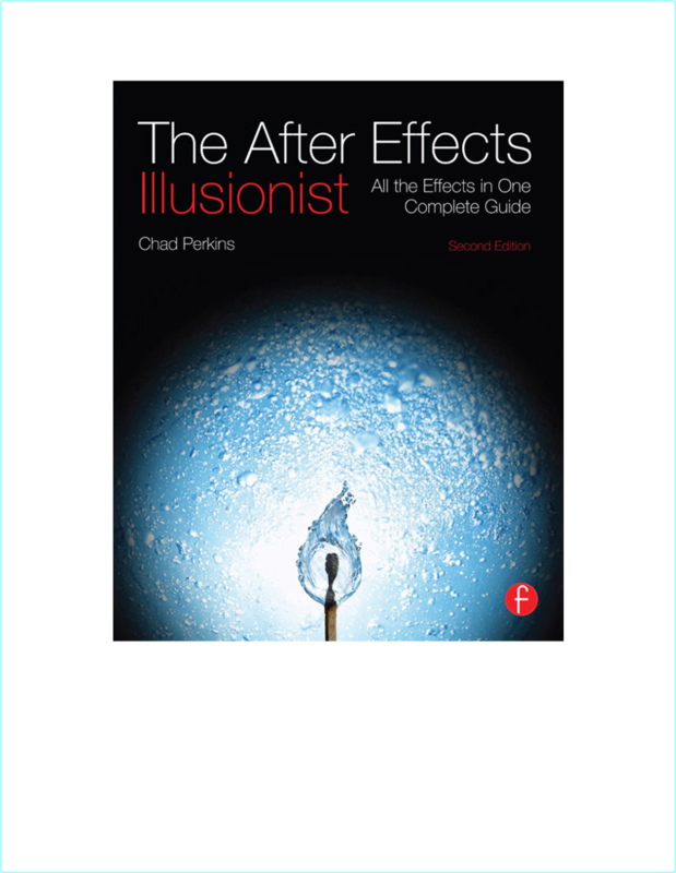 Perkins C The After Effects Illusionist Effects In One Complete Guide 2ed 2013