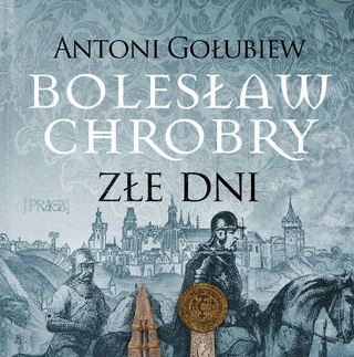 Antoni Gołubiew - Bolesław Chrobry. Złe dni