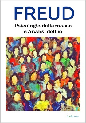 Sigmund Freud - Psicologia delle masse e Analisi dell'Io (2026)
