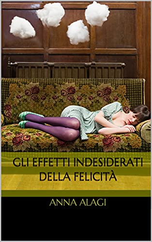 Anna Alagi - Gli effetti indesiderati della felicità (2021)