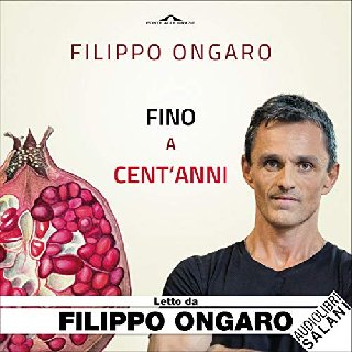 Filippo Ongaro - Fino a cent'anni. Prevenire, vivere e invecchiare al meglio (2019) .mp3 - 160 kbps