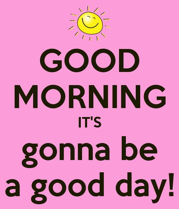 Today is you day. Today is gonna be a good Day. Today is gonna be a great Day. Good afternoon. Have a great Day. It was a good Day.