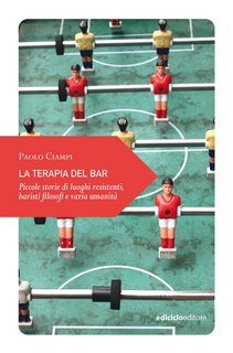 Paolo Ciampi - La terapia del bar. Piccole storie di luoghi resistenti, baristi filosofi e varia umanità (2023)
